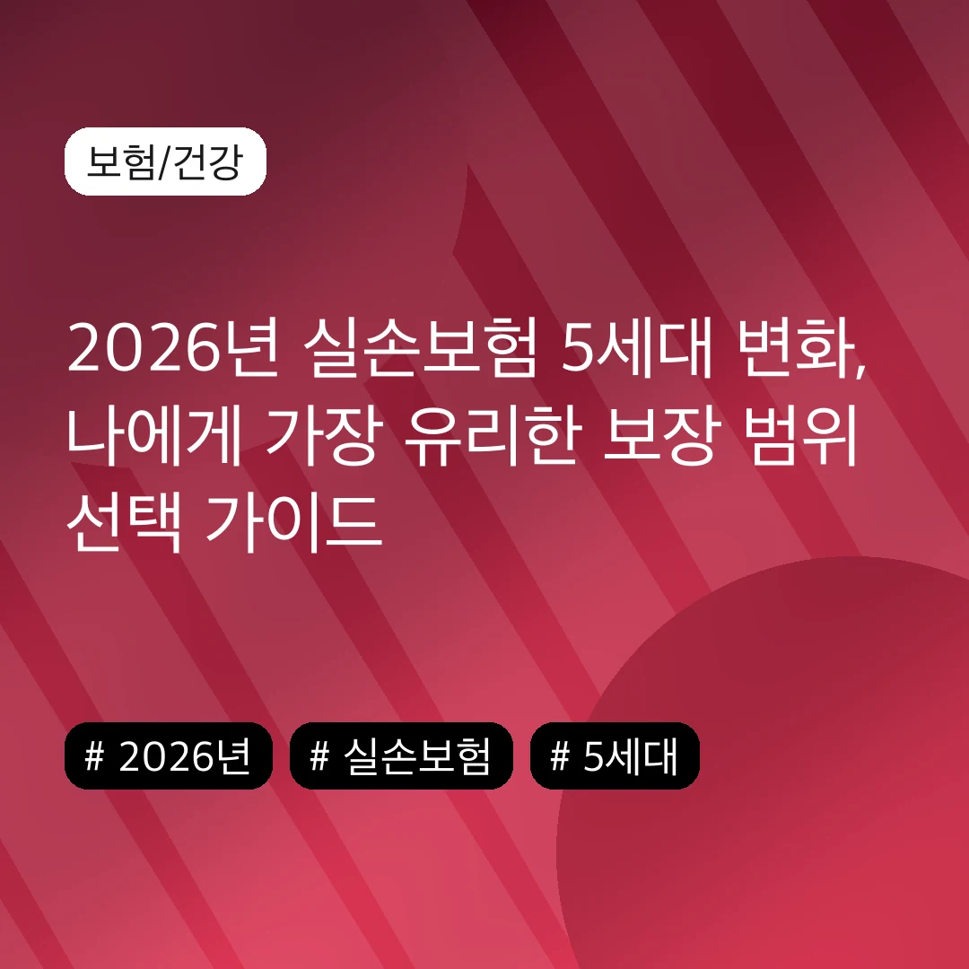 2026년 실손보험 5세대 변화, 나에게 가장 유리한 보장 범위 선택 가이드