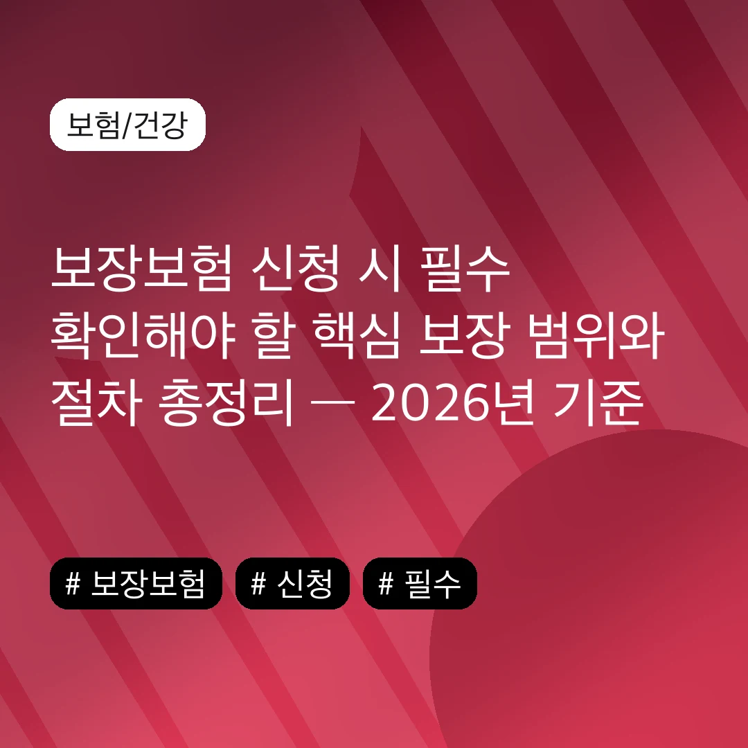 보장보험 신청 시 필수 확인해야 할 핵심 보장 범위와 절차 총정리 — 2026년 기준