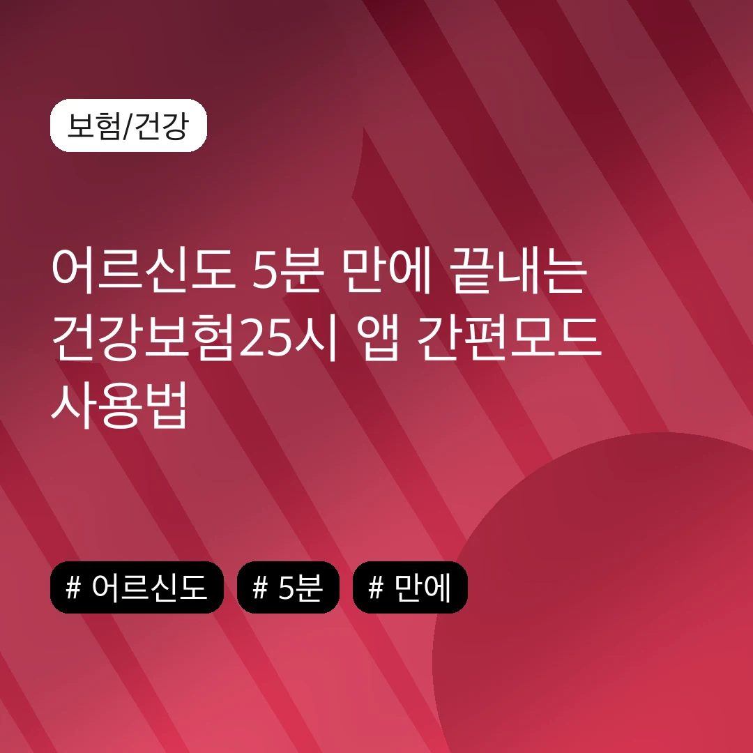 어르신도 5분 만에 끝내는 건강보험25시 앱 간편모드 사용법