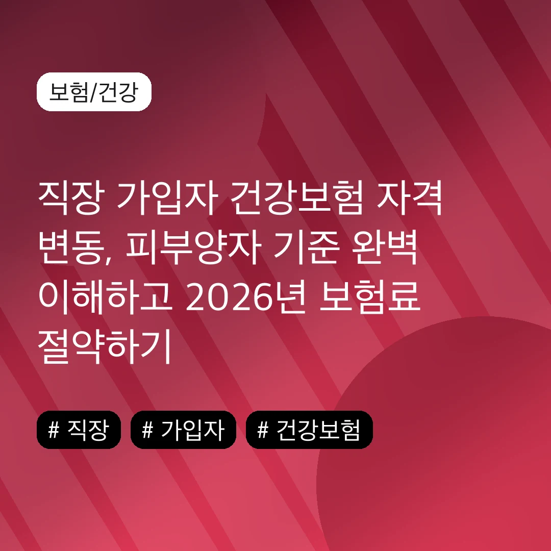 직장 가입자 건강보험 자격 변동, 피부양자 기준 완벽 이해하고 2026년 보험료 절약하기