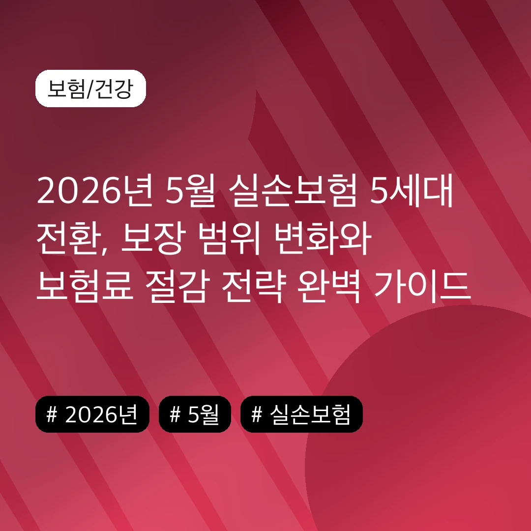 2026년 5월 실손보험 5세대 전환, 보장 범위 변화와 보험료 절감 전략 완벽 가이드